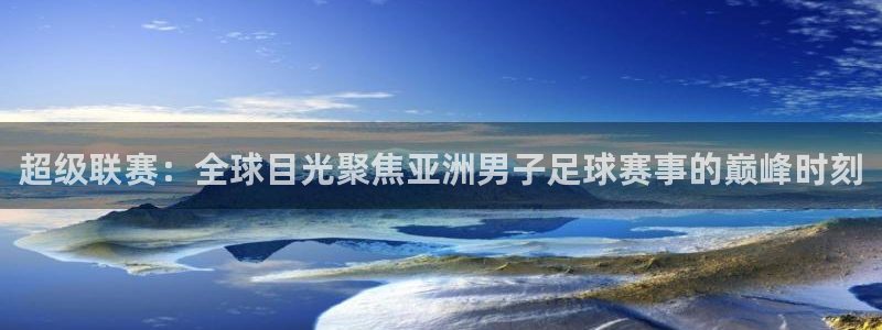 世界杯赛程2026：超级联赛：全球目光聚焦亚洲男子足球赛事的巅峰时刻