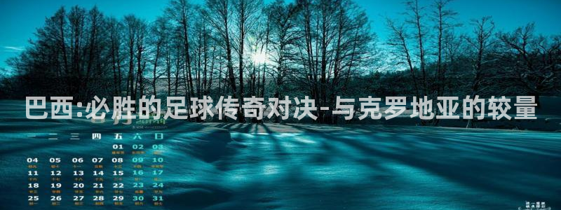 世界杯欧洲区赛程：巴西:必胜的足球传奇对决-与克罗地亚的较量